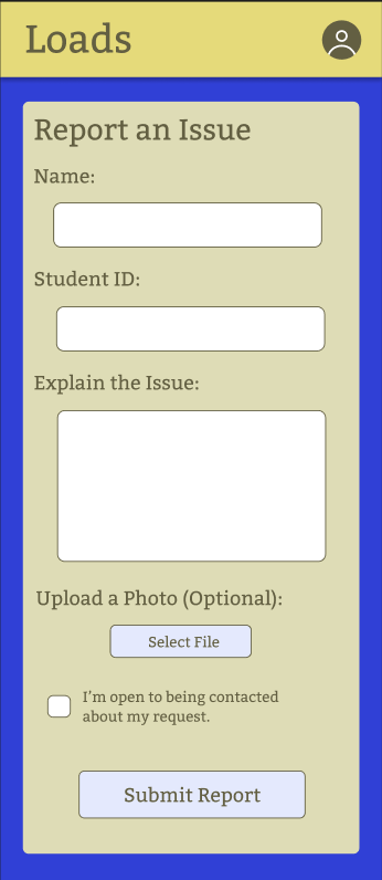 Phone screen with yellow navigation bar at the top, labelled Loads. The title of the page is Report an Issue and then there is a form that asks for name, student I.D., and explanation of the issue. There is an option to upload a photo and select a file and a checkbox option if you want to be contacted about your request. Finally, there is a large button at the bottom for submitting the report.
